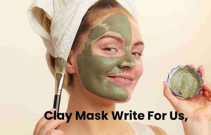Clay Mask Write For Us