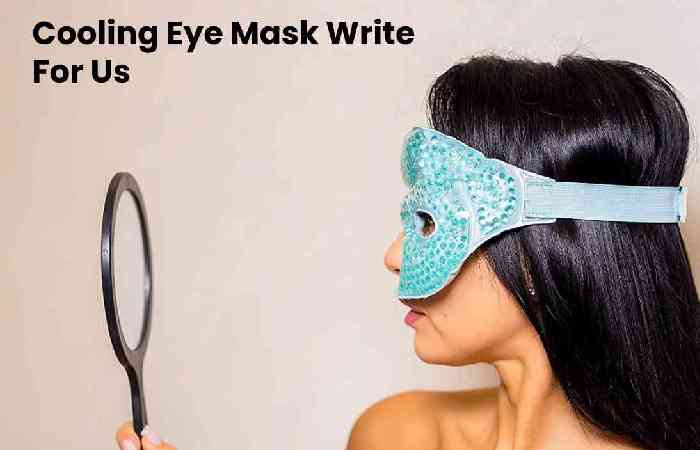 Cooling Eye Mask Write For Us