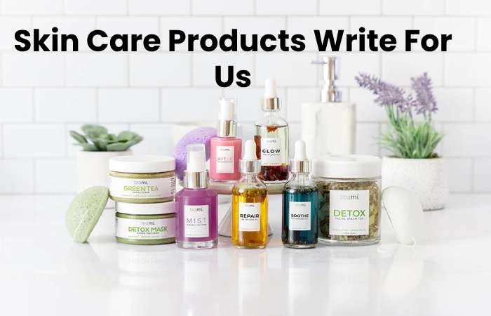 Skin Care Products Write For Us