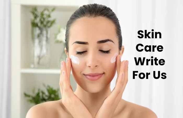 Skin Care Write For Us
