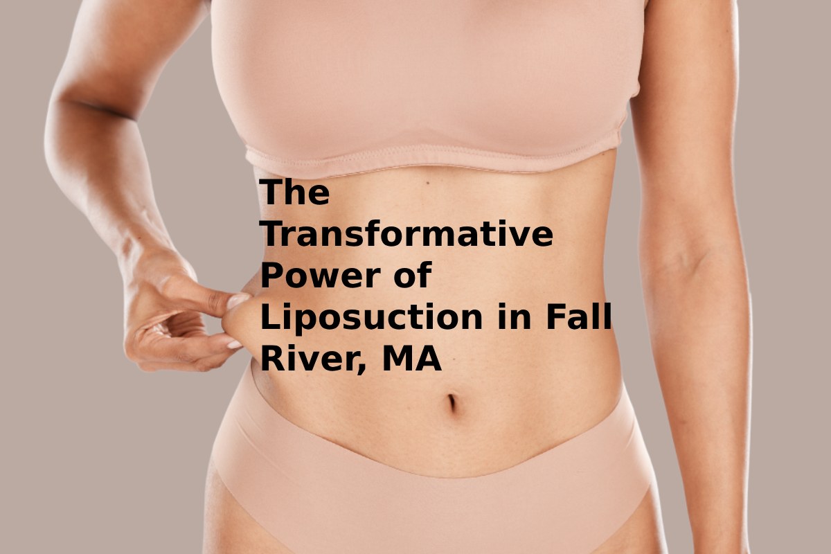 The Transformative Power of Liposuction in Fall River, MA